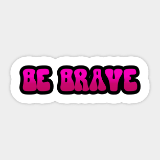 BE BRAVE Sticker